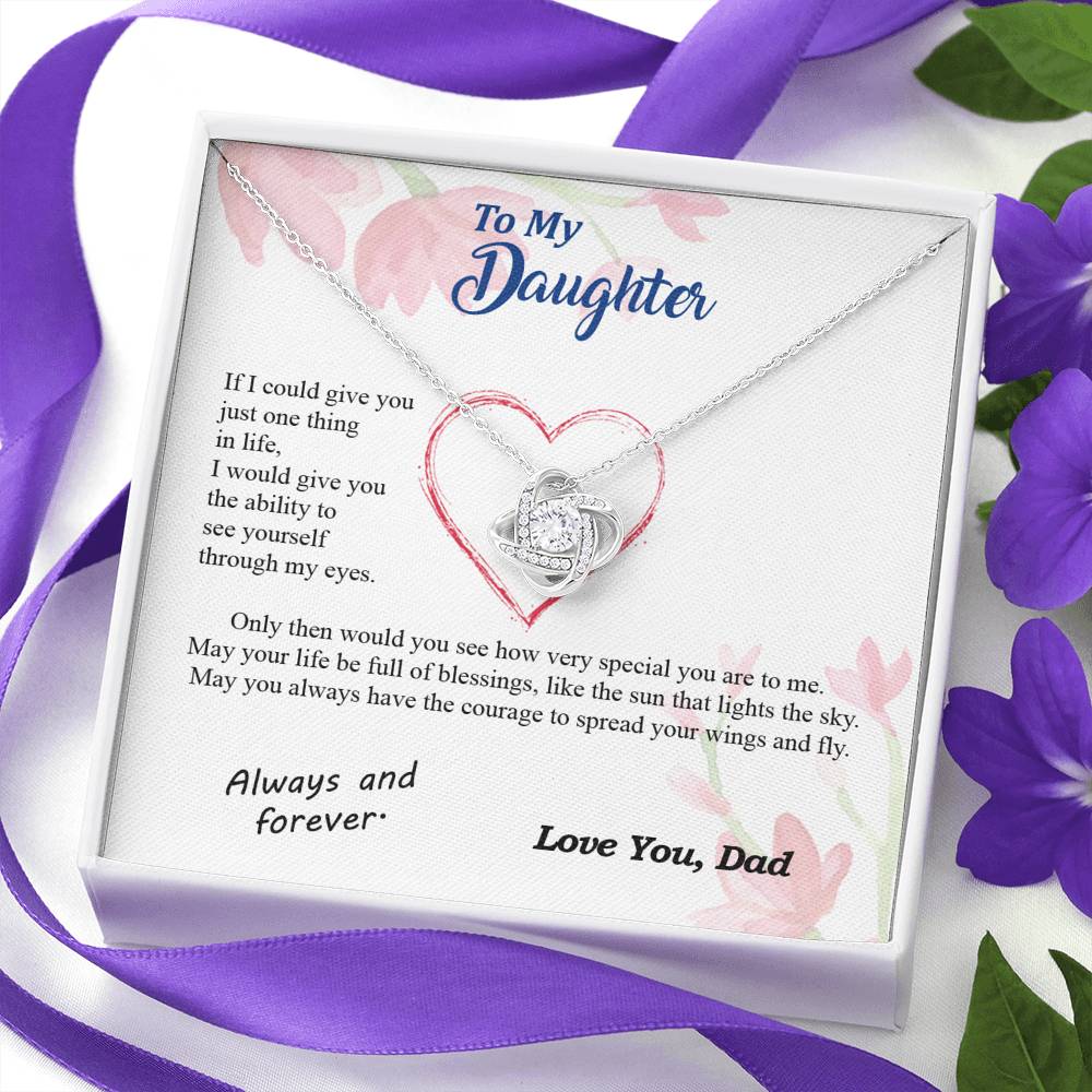 To my Daughter - through my eyes be blessed with light courage to fly - from Your  Dad - Love Knot