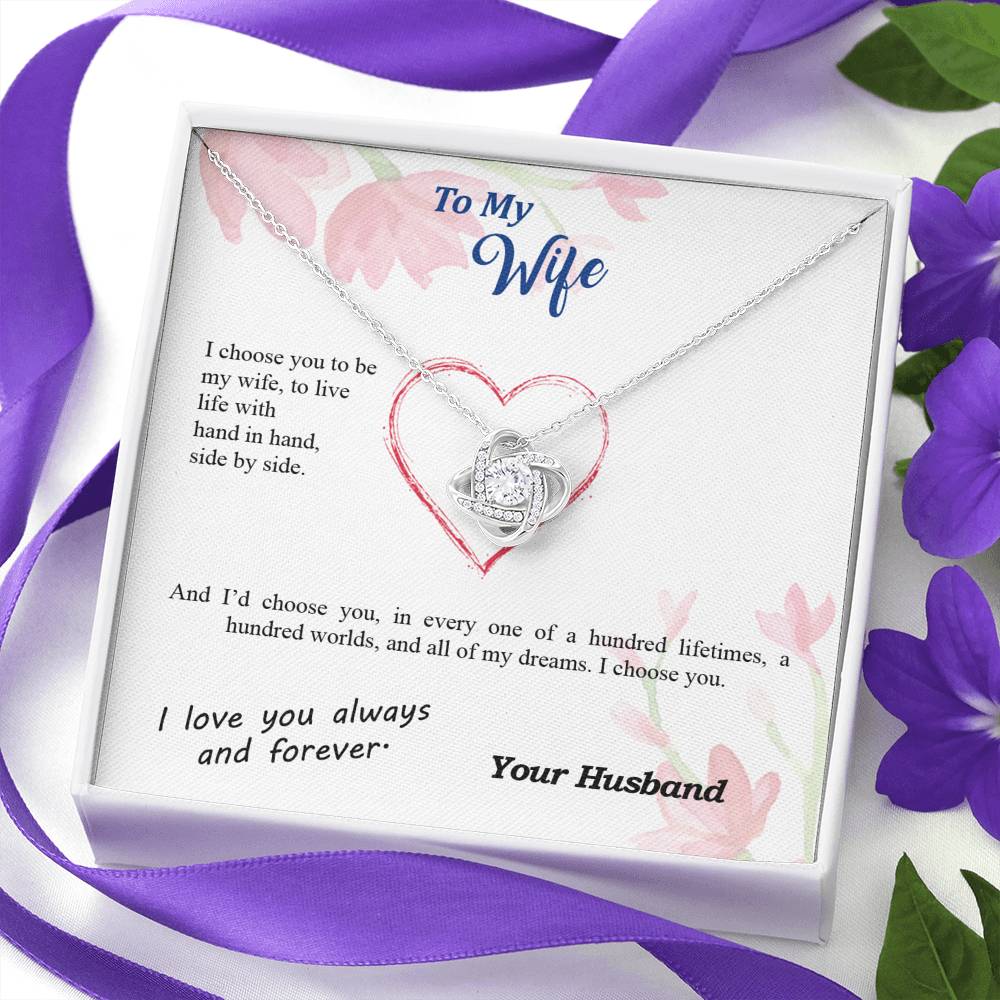 To my Wife - I choose you side by side hundred lifetimes - from Your Husband - Love Knot