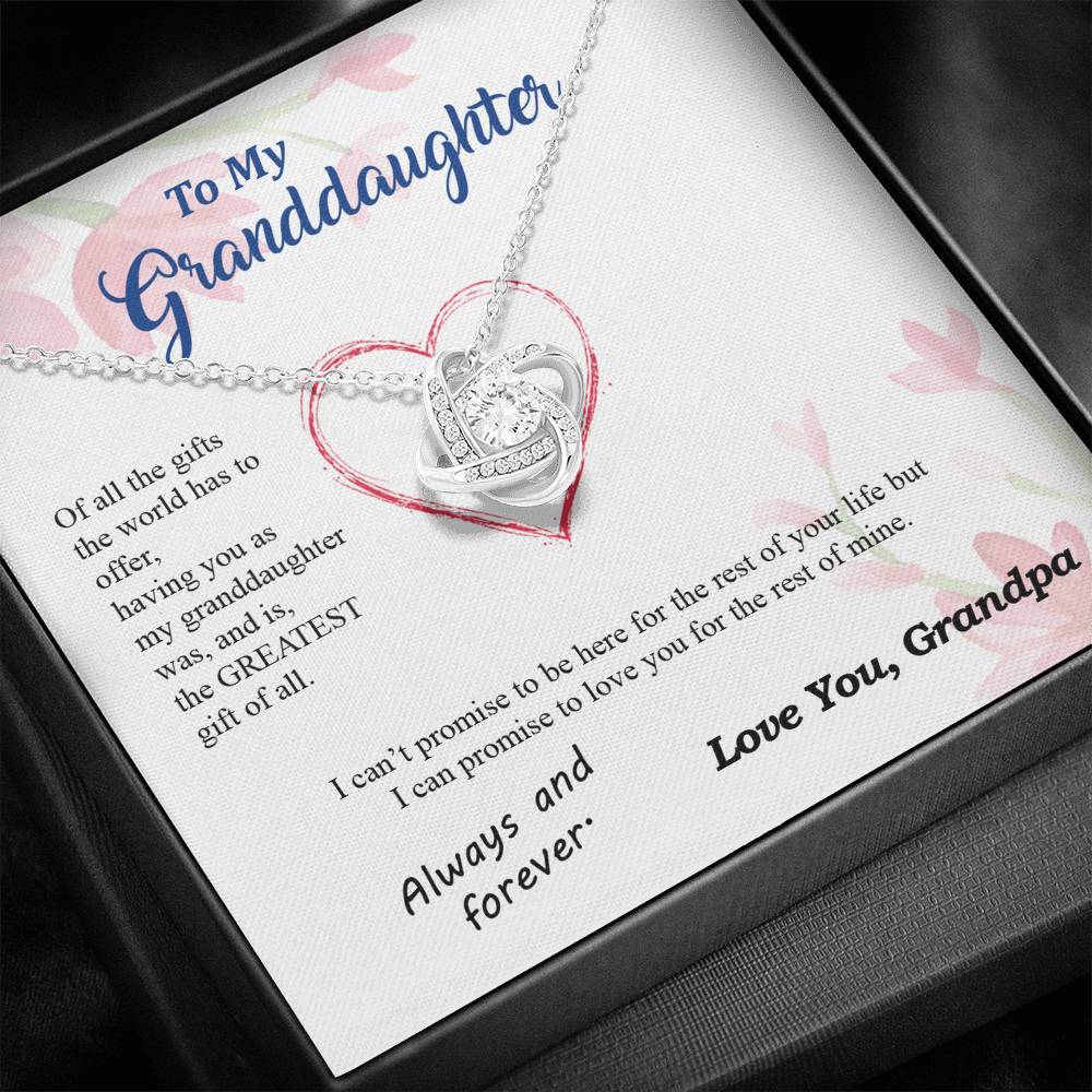 To my Granddaughter - you are my greatest gift I promise - from Your  Grandpa - Love Knot