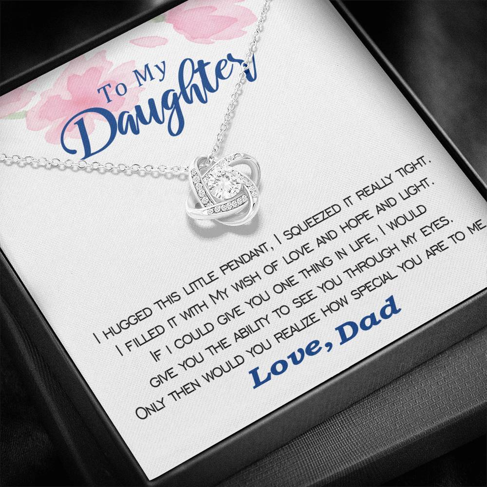 To my Daughter - I hugged this pendant love and light - from Dad - Love Knot - Flowers
