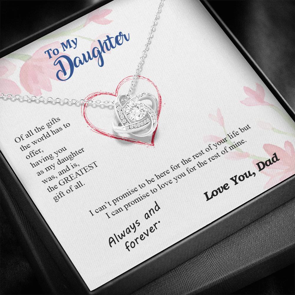 To my Daughter - you are my greatest gift I promise - from Your  Dad - Love Knot