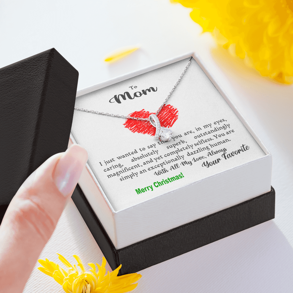 To Mom, my Mom, your Mom - xmas caring selfless superb magnificent dazzling human - from Your favorite - Alluring Necklace